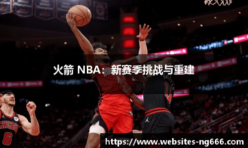 火箭 NBA：新赛季挑战与重建