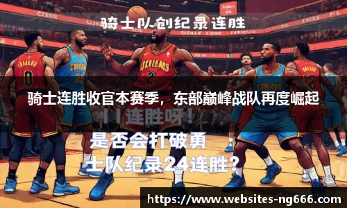 骑士连胜收官本赛季，东部巅峰战队再度崛起