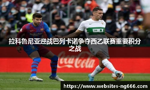 拉科鲁尼亚迎战巴列卡诺争夺西乙联赛重要积分之战