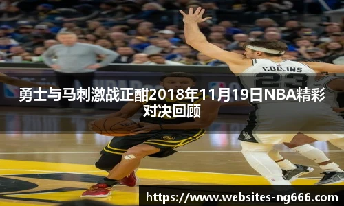 勇士与马刺激战正酣2018年11月19日NBA精彩对决回顾