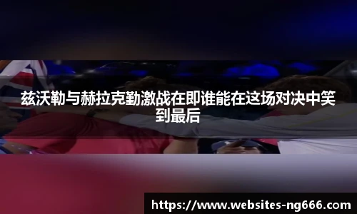 兹沃勒与赫拉克勤激战在即谁能在这场对决中笑到最后